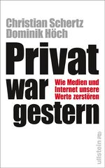 ISBN 9783550088629: Privat war gestern : wie Medien und Internet unsere Werte zerstören. Christian Schertz ; Dominik Höch