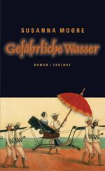 Susanna Moore: Gefährliche Wasser : Roma Susanna Moore: Gefährliche Wasser : Roma