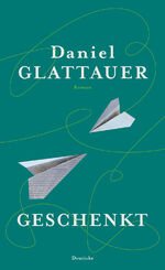 Daniel Glattauer: Geschenkt: Roman - sig Daniel Glattauer: Geschenkt: Roman - sig