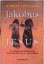 Jakobus, der Bruder von Jesus - der Schlüssel zum Geheimnis des Frühchristentums und der Qumran-Rollen