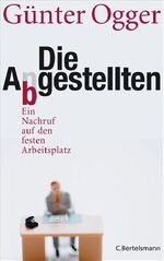 ISBN 9783570009604: Die Abgestellten - Ein Nachruf auf den festen Arbeitsplatz