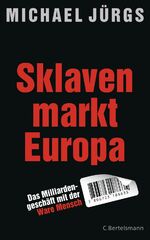 ISBN 9783570101872: Sklavenmarkt Europa: Das Milliardengeschäft mir der Ware Mensch Das Milliardengeschäft mir der Ware Mensch