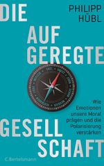 Die aufgeregte Gesellschaft – Wie Emotionen unsere Moral prägen und die Polarisierung verstärken