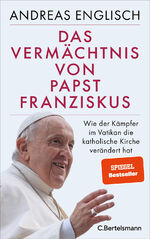 ISBN 9783570105146: Das Vermächtnis von Papst Franziskus - Wie der Kämpfer im Vatikan die katholische Kirche verändert hat