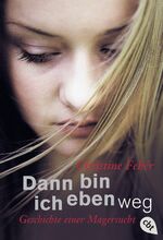 ISBN 9783570301708: Dann bin ich eben weg - Geschichte einer Magersucht