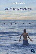 Friedrich Ani: Als ich unsterblich war Friedrich Ani: Als ich unsterblich war