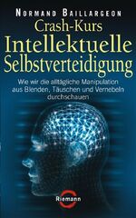 ISBN 9783570500934: Crash-Kurs Intellektuelle Selbstverteidigung: Wie wir die alltägliche Manipulation aus Blenden, Täuschen und Vernebeln durchschauen [Gebundene Ausgabe] Normand Baillargeon (Autor), Elisabeth Liebl (Üb