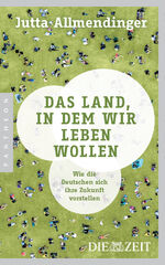 Das Land, in dem wir leben wollen – Wie die Deutschen sich ihre Zukunft vorstellen