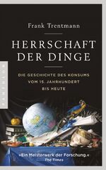 Herrschaft der Dinge - Die Geschichte des Konsums vom 15. Jahrhundert bis heute