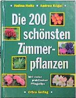 Die 200 schönsten Zimmerpflanzen - [mit vielen praktischen Pflegetips]