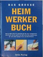 Das große Heimwerkerbuch - das praktische Standardwerk für den Heimwerker ; Werkzeuge, Geräte und Schritt-für-Schritt-Arbeitsanleitungen auf rund 2000 farbigen Fotos und Illustrationen