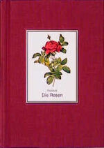Die Rosen - 170 Farbtafeln ; nach der Ausgabe von 1817 - 1824