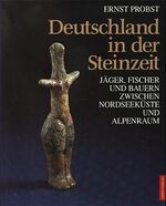 Deutschland in der Steinzeit - Jäger, Fischer und Bauern zwischen Nordseeküste und Alpenraum