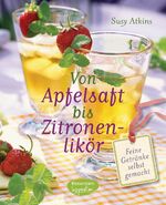 Von Apfelsaft bis Zitronenlikör – Feine Getränke selbst gemacht