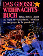 Das grosse Weihnachtsbuch - Basteln, Backen, Kochen und Singen zur Weihnachtszeit ; viele Ideen und Anregungen für die ganze Familie