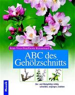 ABC des Gehölzschnitts – Zier- und Obstgehölze richtig schneiden, verjüngen, erziehen