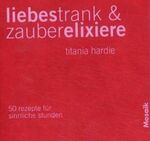 ISBN 9783576116702: Liebestrank & Zauberelixiere – 50 Rezepte für sinnliche Stunden