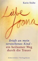 ISBN 9783579023106: Liebe Joana – Briefe an mein verstorbenes Kind - ein heilsamer Weg durch die Trauer