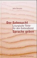 Der Sehnsucht Sprache geben – Liturgische Texte für den Gottesdienst