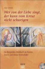 ISBN 9783579058726: Wer von der Liebe singt, der kann vom Kreuz nicht schweigen - Ein liturgisches Werkbuch zu Passion, Ostern und Christi Himmelfahrt