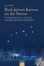 Bind deinen Karren an die Sterne - Ein liturgisches Werkbuch zu Advent und Weihnachten, Jahreswechsel und Epiphanias