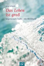 Das Leben ist groß - Segensraum Taufe - ein Werkbuch