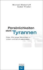 ISBN 9783579068671: Persönlichkeiten statt Tyrannen oder: wie junge Menschen in Leben und Beruf ankommen