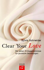 ISBN 9783579069265: Clear Your Love : Die sieben Erfolgsgeheimnisse für glückliche Beziehungen