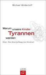 ISBN 9783579069807: Warum unsere Kinder Tyrannen werden. Oder: die Abschaffung der Kindheit.