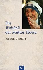 ISBN 9783579070186: Die Weisheit der Mutter Teresa - Meine Gebete