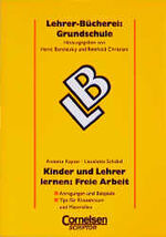 Kinder und Lehrer lernen: freie Arbeit - Anregungen und Beispiele ; Tips für Klassenraum und Materialien