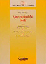 Sprachunterricht heute - Standortbestimmungen des Deutschunterrichts - Ziele, Wege, Unterrichtsanregungen - Beispiele und Arbeitspläne