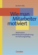 Wie man Mitarbeiter motiviert - Motivation und Motivationsförderung im Führungsalltag