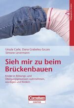 ISBN 9783589245505: Sieh mir zu beim Brückenbauen - Kinder in Bildungs- und Übergangsprozessen wahrnehmen, würdigen und fördern