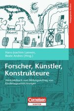 Forscher, Künstler, Konstrukteure – Werkstattbuch zum Bildungsauftrag von Kindertageseinrichtungen