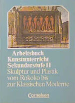 ISBN 9783590124523: Arbeitsbuch Kunstunterricht - Sekundarstufe II / Skulptur und Plastik vom Rokoko bis zur Klassischen Moderne – Schülerbuch