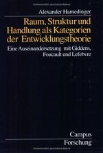 Raum, Struktur und Handlung als Kategorien der Entwicklungstheorie – Eine Auseinandersetzung mit Giddens, Foucault und Lefebvre