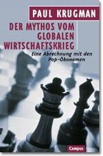 Der Mythos vom globalen Wirtschaftskrieg - Eine Abrechnung mit den Pop-Ökonomen