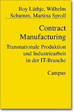 ISBN 9783593370101: Contract Manufacturing: Transnationale Produktion und Industriearbeit in der IT-Branche (Studienreihe des IfS Frankfurt) Lüthje, Boy; Schumm, Wilhelm and Sproll, Martina