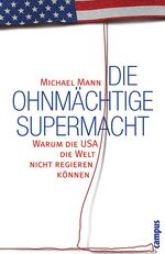 Die ohnmächtige Supermacht - Warum die USA die Welt nicht regieren können