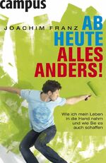 ISBN 9783593382968: Ab heute alles anders! - Wie ich mein Leben in die Hand nahm und wie Sie es auch schaffen