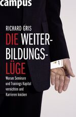 ISBN 9783593386799: Die Weiterbildungslüge - Warum Seminare und Trainings Kapital vernichten und Karrieren knicken