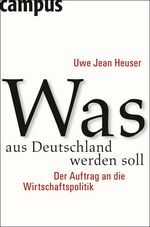 ISBN 9783593390680: Was aus Deutschland werden soll: Der Auftrag an die Wirtschaftspolitik