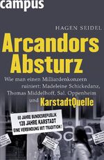 ISBN 9783593392493: Arcandors Absturz - Wie man einen Milliardenkonzern ruiniert: Madeleine Schickedanz, Thomas Middelhoff, Sal. Oppenheim und KarstadtQuelle