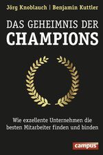 Das Geheimnis der Champions - Wie exzellente Unternehmen die besten Mitarbeiter finden und binden