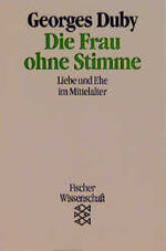 ISBN 9783596110049: Die Frau ohne Stimme - Liebe und Ehe im Mittelalter