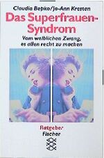 Das Superfrauen-Syndrom – Vom weiblichen Zwang, es allen recht zu machen