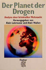 Der Planet der Drogen - Analyse einer kriminellen Weltmacht ; [Auswahl von Vorträgen des ersten internationalen Kolloquiums des Geopolitischen Drogen-Beobachtungszentrums ..., vom 10. bis 12. Dezember 1992 in Paris]