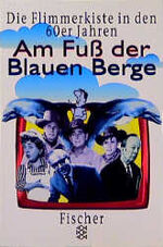 ISBN 9783596138050: Am Fuss der Blauen Berge - Die Flimmerkiste in den sechziger Jahren