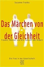 ISBN 9783596149025: Das Märchen von der Gleichheit - Frauen, Männer und die Zukunft der Arbeit  (Originaltitel - )Having None of It. Women, Men and the Future of Work